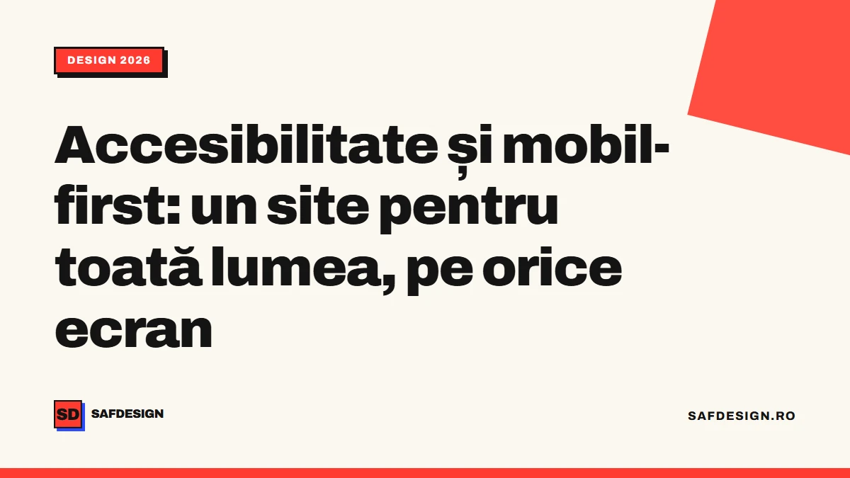 Accesibilitate și mobil-first: un site pentru toată lumea, pe orice ecran